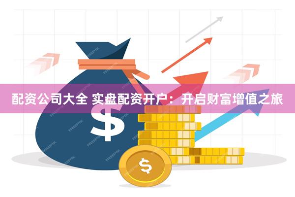 配资公司大全 实盘配资开户：开启财富增值之旅