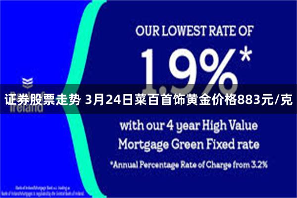 证券股票走势 3月24日菜百首饰黄金价格883元/克